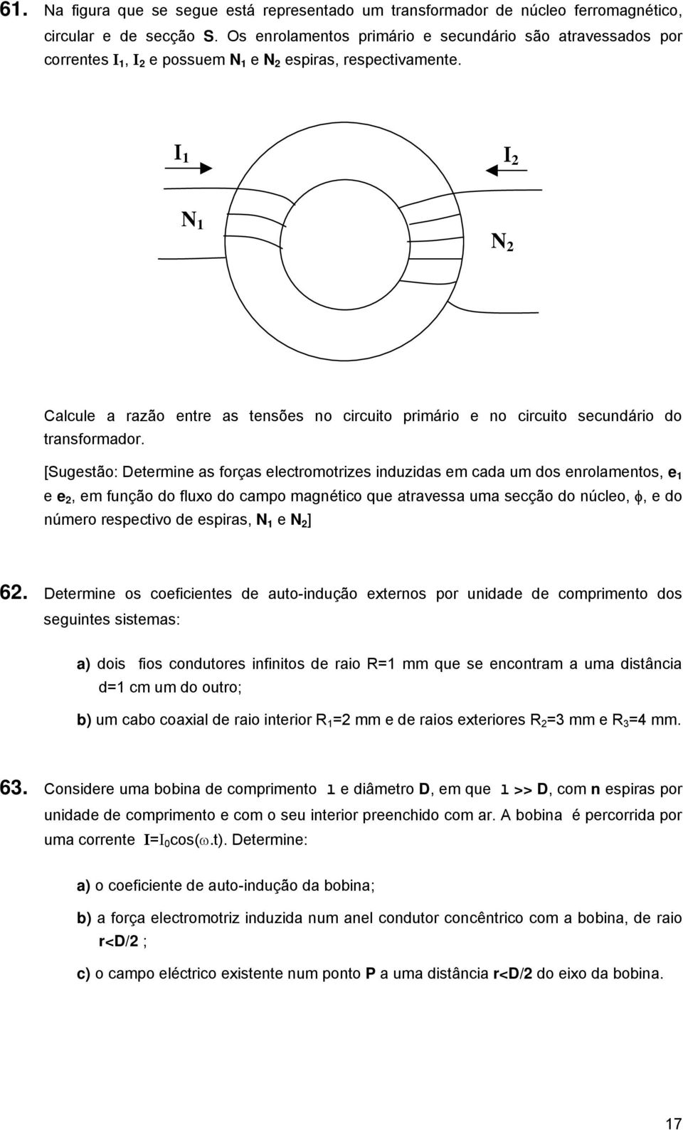 [Sugestão: Detemine as foças electomotizes induzidas em cada um dos enolamentos, e e e, em função do fluo do campo magnético que atavessa uma secção do núcleo, φ, e do númeo espectivo de espias, N e