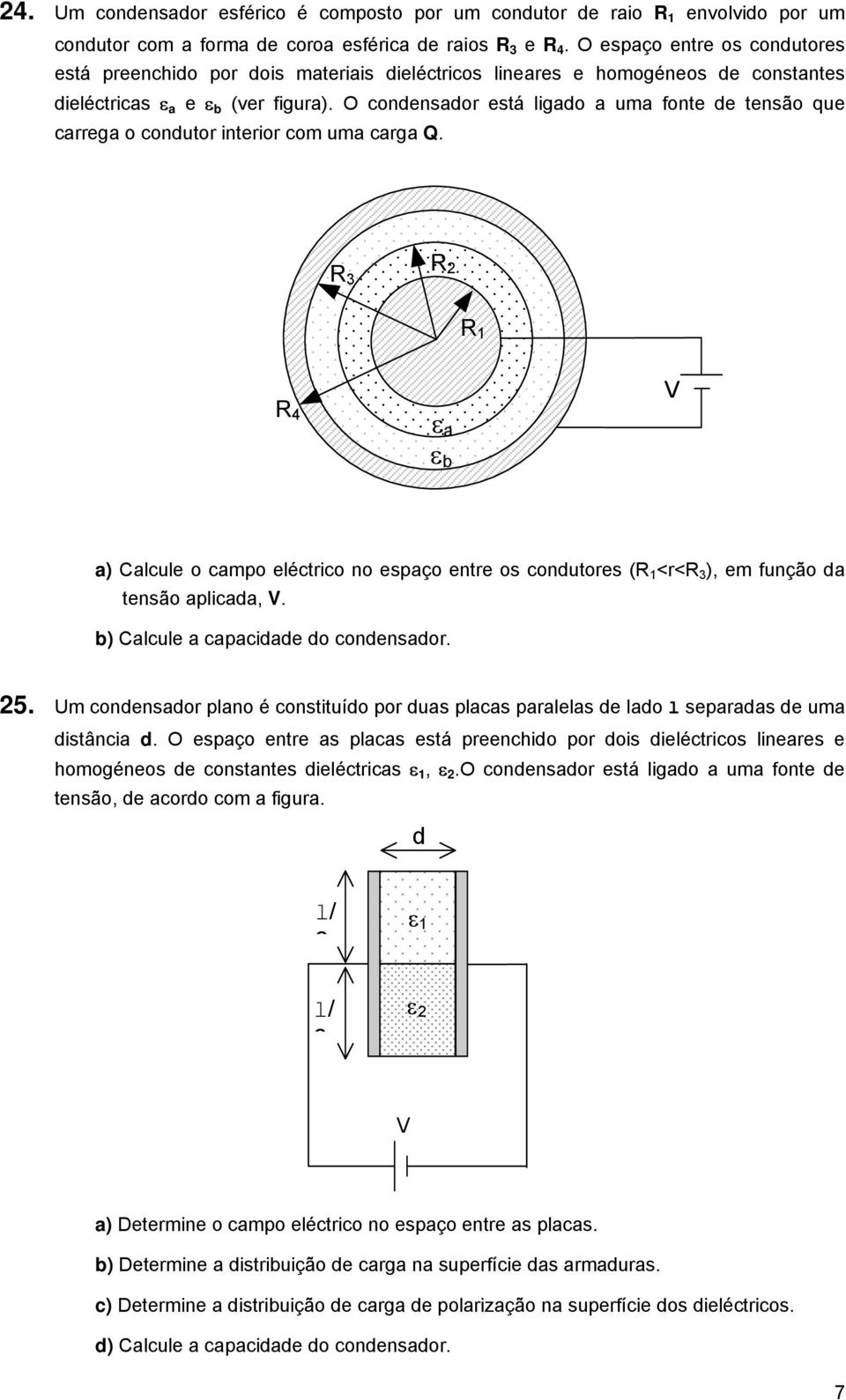 O condensado está ligado a uma fonte de tensão que caega o conduto inteio com uma caga Q.