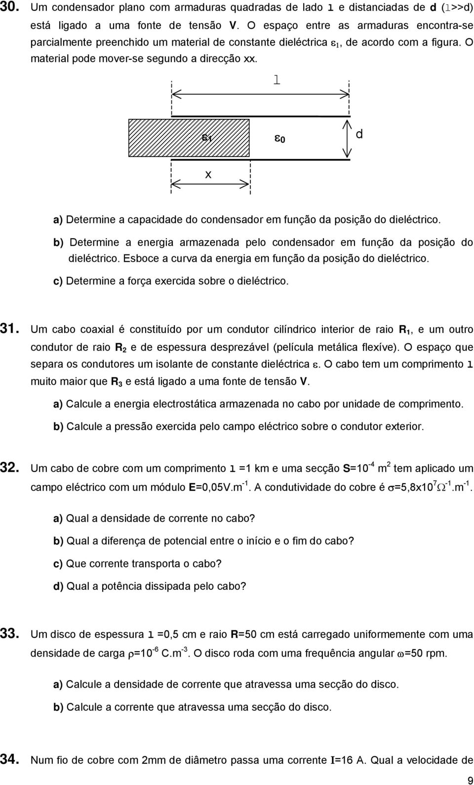 l ε ε d a) Detemine a capacidade do condensado em função da posição do dieléctico. b) Detemine a enegia amazenada pelo condensado em função da posição do dieléctico.