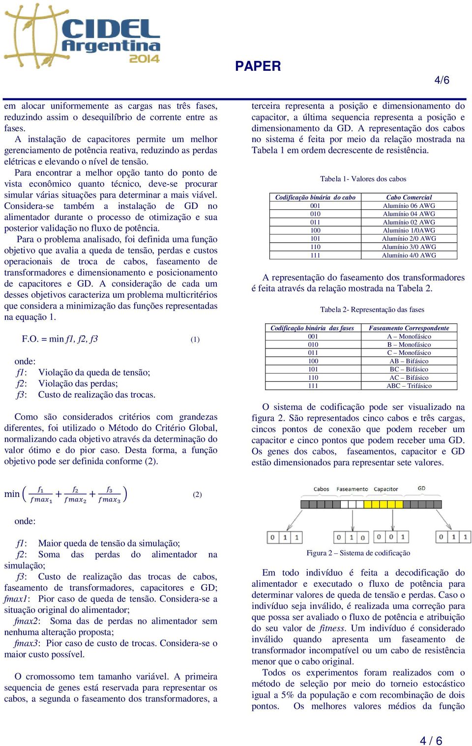 Para encontrar a melhor opção tanto do ponto de vista econômico quanto técnico, deve-se procurar simular várias situações para determinar a mais viável.