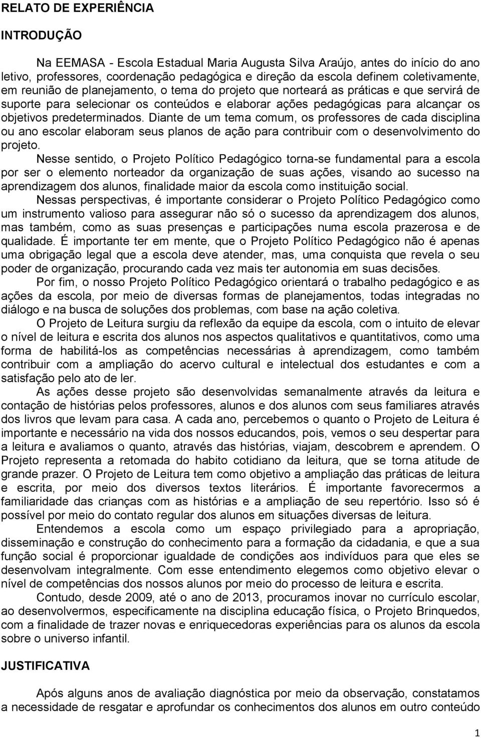 Diante de um tema comum, os professores de cada disciplina ou ano escolar elaboram seus planos de ação para contribuir com o desenvolvimento do projeto.