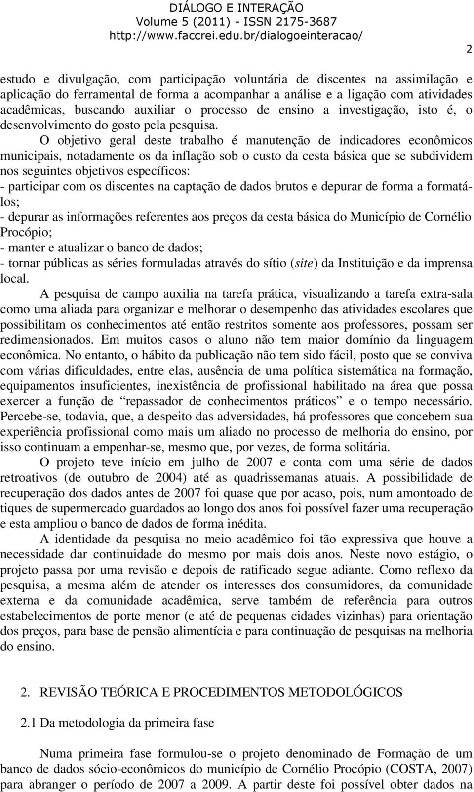 O objetivo geral deste trabalho é manutenção de indicadores econômicos municipais, notadamente os da inflação sob o custo da cesta básica que se subdividem nos seguintes objetivos específicos: -