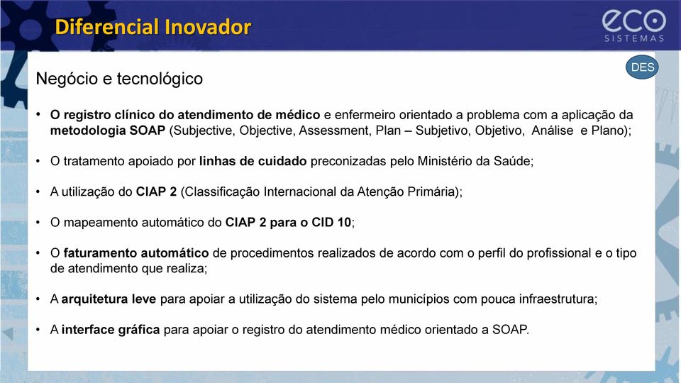 Internacional da Atenção Primária); O mapeamento automático do CIAP 2 para o CID 10; O faturamento automático de procedimentos realizados de acordo com o perfil do profissional e o tipo de