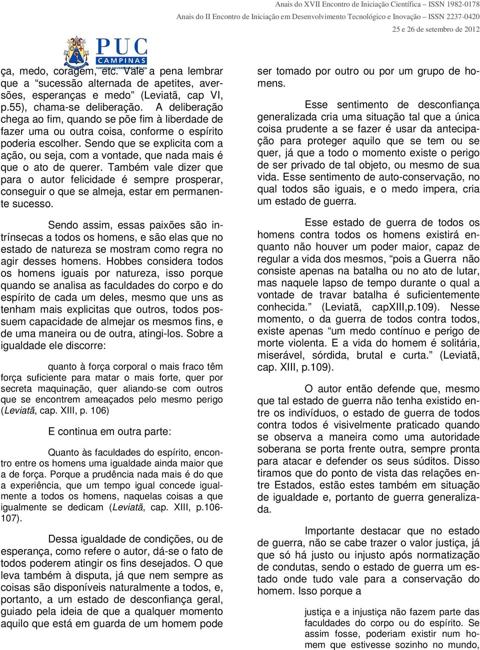 Sendo que se explicita com a ação, ou seja, com a vontade, que nada mais é que o ato de querer.