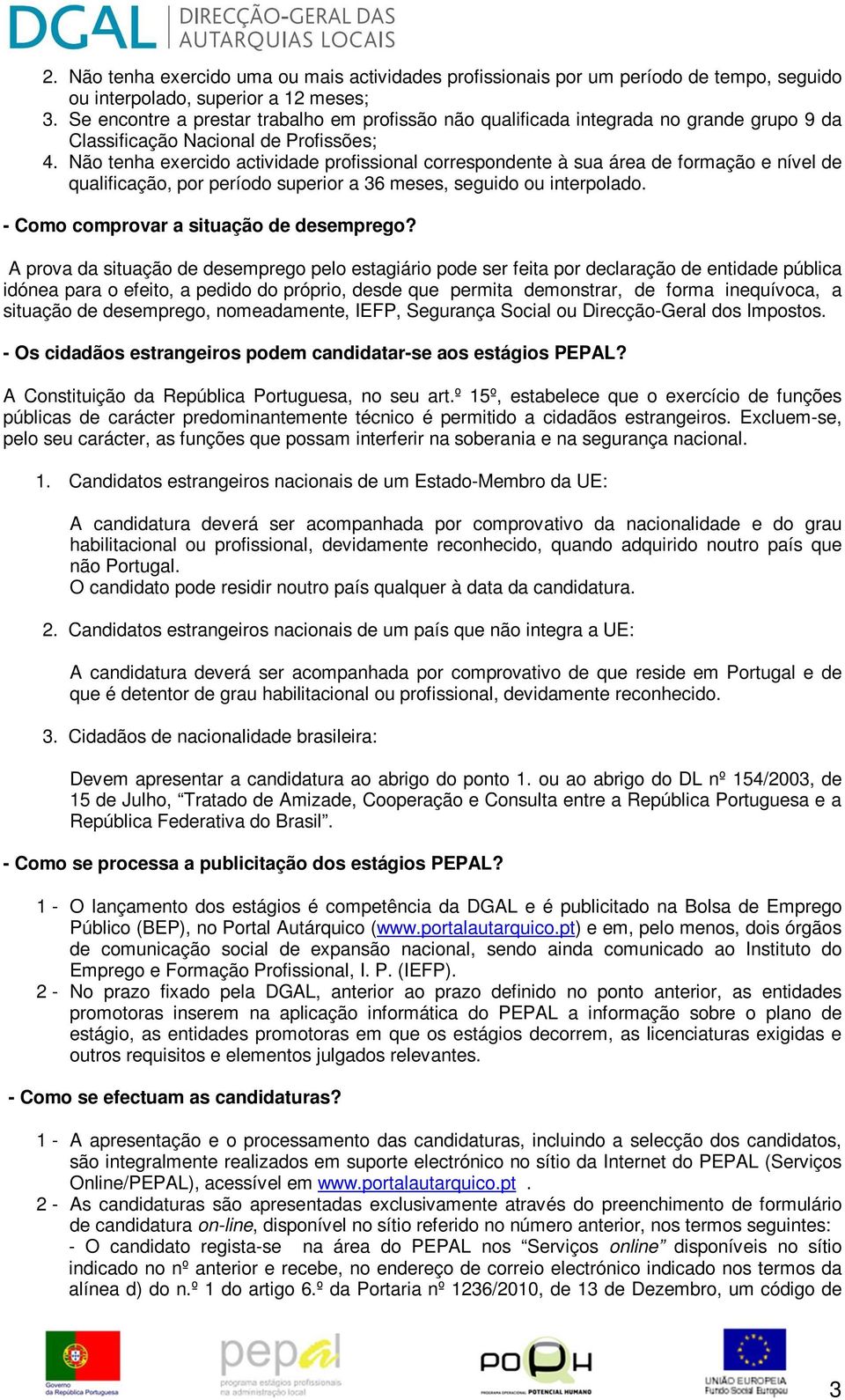 Não tenha exercido actividade profissional correspondente à sua área de formação e nível de qualificação, por período superior a 36 meses, seguido ou interpolado.