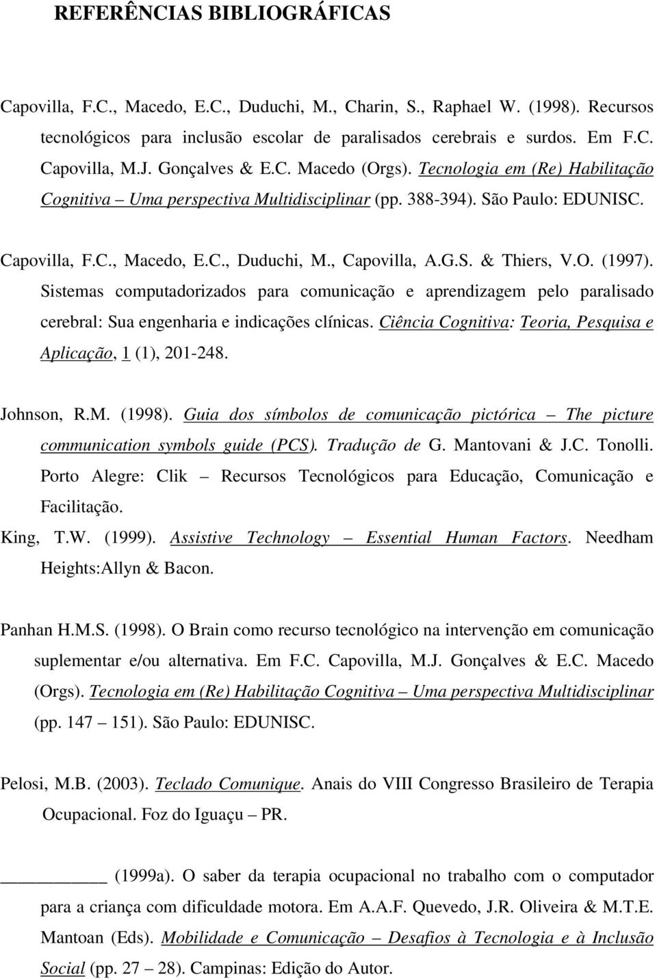 , Capovilla, A.G.S. & Thiers, V.O. (1997). Sistemas computadorizados para comunicação e aprendizagem pelo paralisado cerebral: Sua engenharia e indicações clínicas.