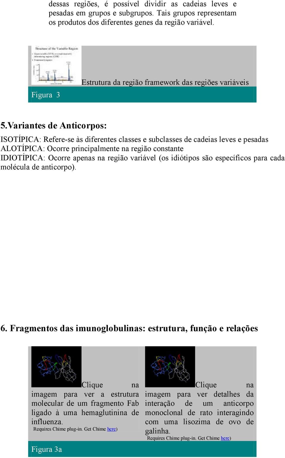 Variantes de Anticorpos: ISOTÍPICA: Refere-se às diferentes classes e subclasses de cadeias leves e pesadas ALOTÍPICA: Ocorre principalmente na região constante IDIOTÍPICA: Ocorre apenas na região