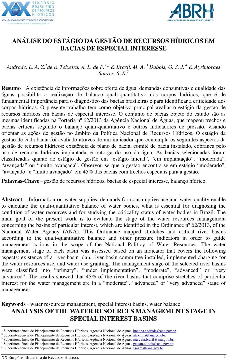 5 Resumo A existência de informações sobre oferta de água, demandas consuntivas e qualidade das águas possibilita a realização do balanço quali-quantitativo dos corpos hídricos, que é de fundamental