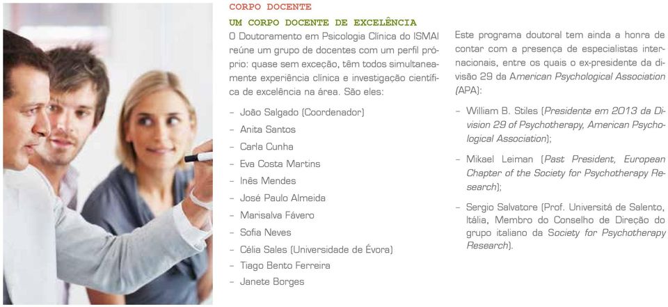 São eles: João Salgado (Coordenador) Anita Santos Carla Cunha Eva Costa Martins Inês Mendes José Paulo Almeida Marisalva Fávero Sofia Neves Célia Sales (Universidade de Évora) Tiago Bento Ferreira