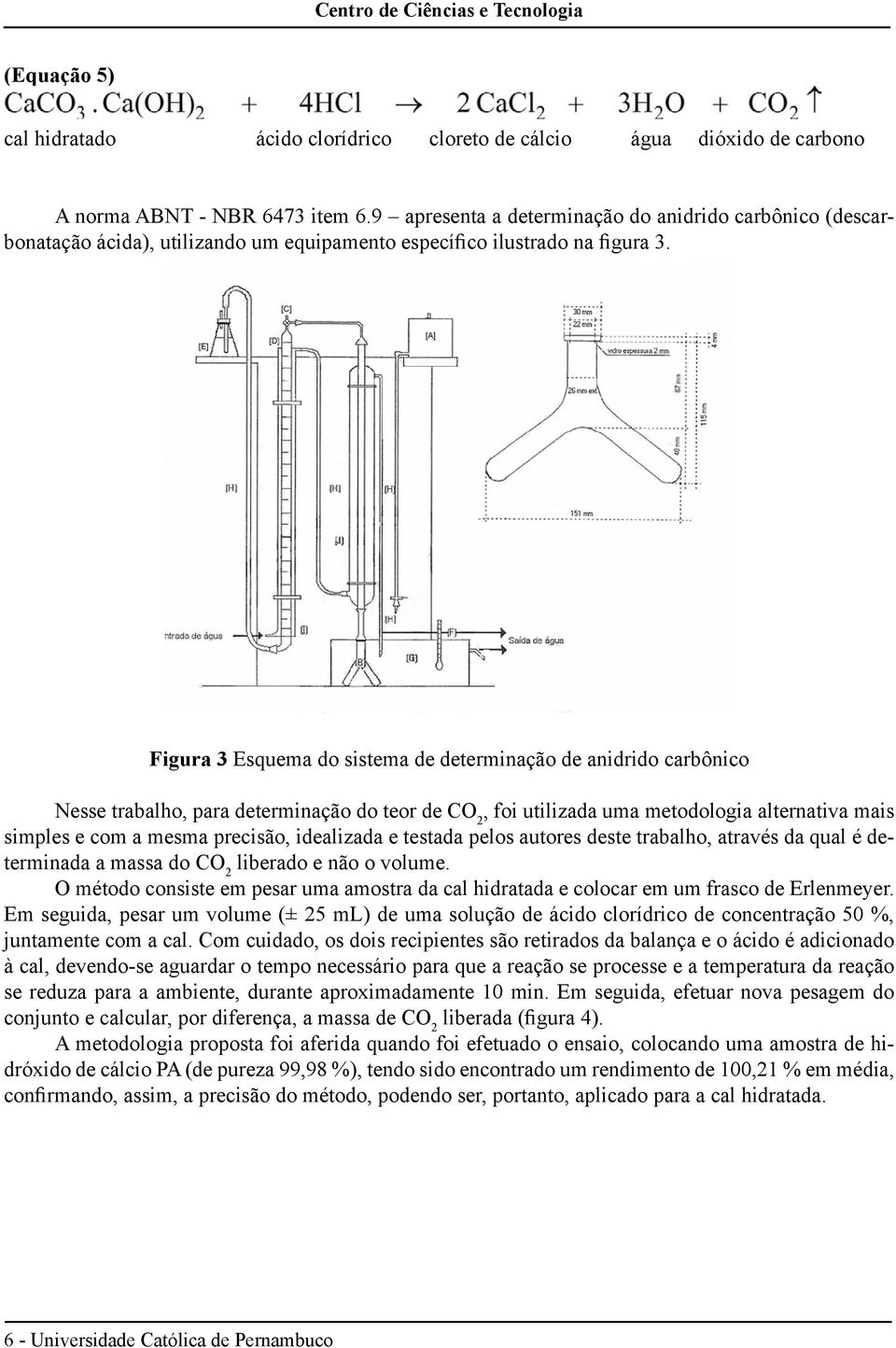 Figura 3 Esquema do sistema de determinação de anidrido carbônico Nesse trabalho, para determinação do teor de CO 2, foi utilizada uma metodologia alternativa mais simples e com a mesma precisão,