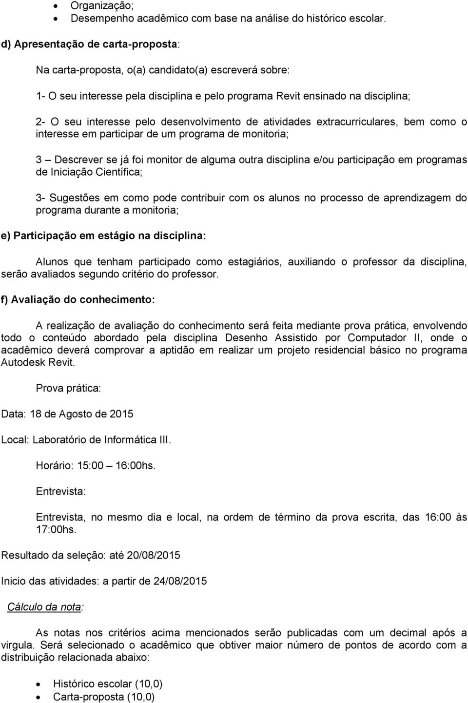 desenvolvimento de atividades extracurriculares, bem como o interesse em participar de um programa de monitoria; 3 Descrever se já foi monitor de alguma outra disciplina e/ou participação em