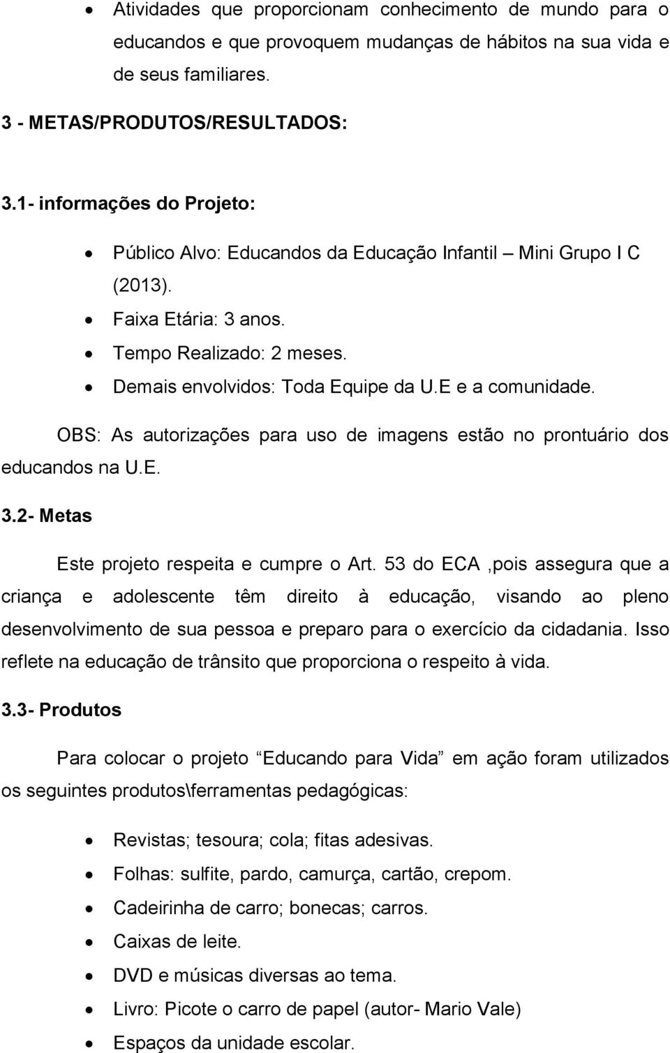 OBS: As autorizações para uso de imagens estão no prontuário dos educandos na U.E. 3.2- Metas Este projeto respeita e cumpre o Art.