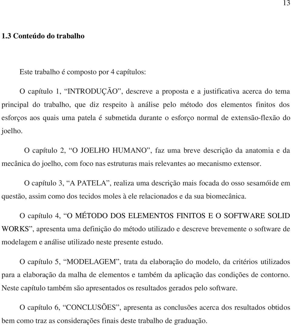 O capítulo 2, O JOELHO HUMANO, faz uma breve descrição da anatomia e da mecânica do joelho, com foco nas estruturas mais relevantes ao mecanismo extensor.