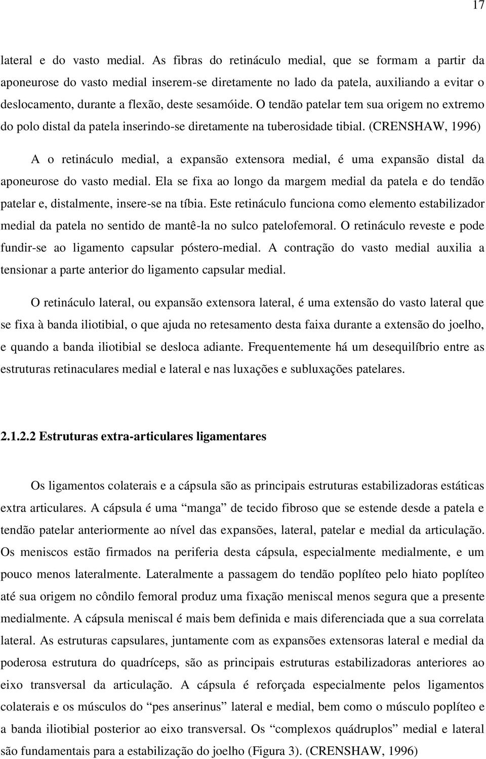 O tendão patelar tem sua origem no extremo do polo distal da patela inserindo-se diretamente na tuberosidade tibial.