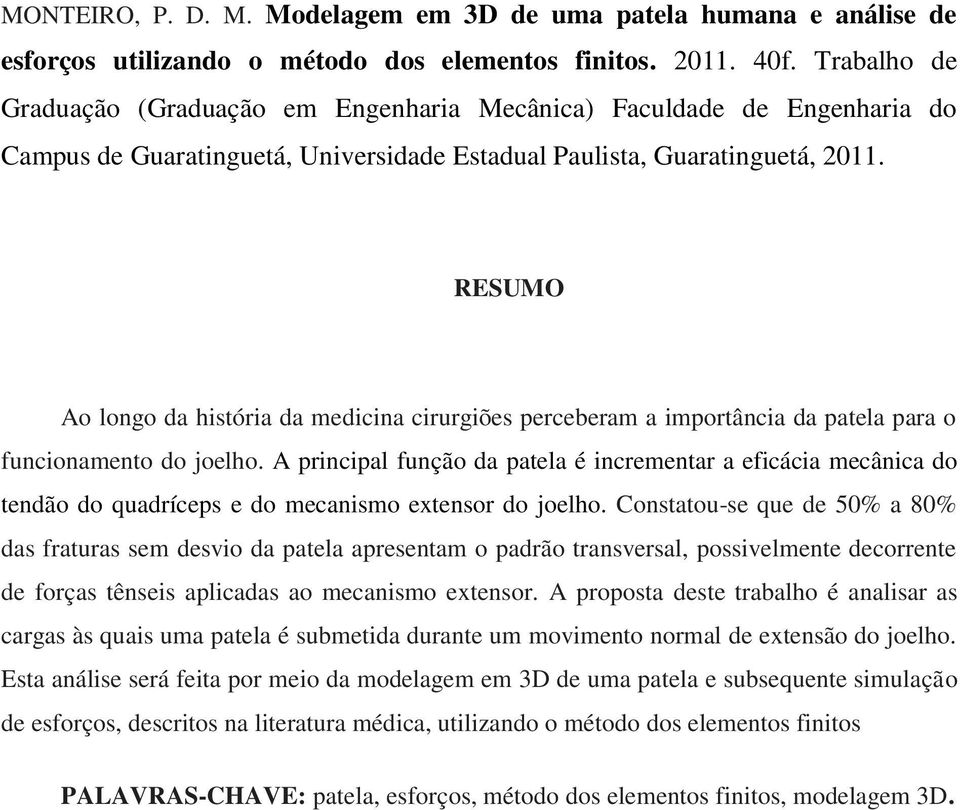 RESUMO Ao longo da história da medicina cirurgiões perceberam a importância da patela para o funcionamento do joelho.