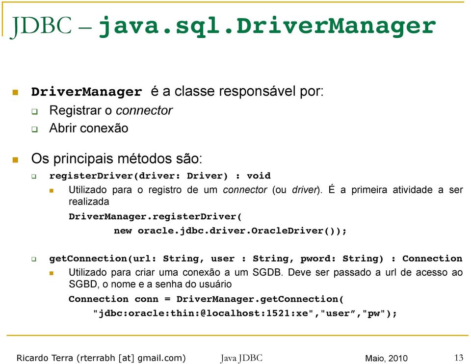 getconnection(url: String, user : String, pword: String) : Connection! Utilizado para criar uma conexão a um SGDB.