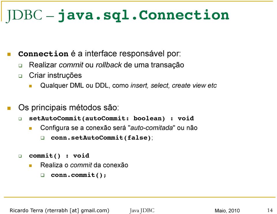 DML ou DDL, como insert, select, create view etc Os principais métodos são: setautocommit(autocommit: boolean) :