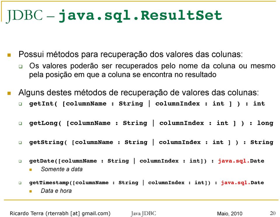 encontra no resultado Alguns destes métodos de recuperação de valores das colunas: getint( [columnname : String columnindex : int ] ) : int!