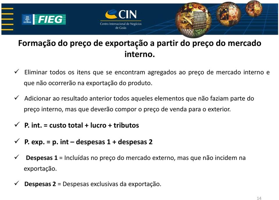 Adicionar ao resultado anterior todos aqueles elementos que não faziam parte do preço interno, mas que deverão compor o preço de venda para o