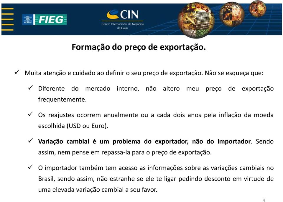 Os reajustes ocorrem anualmente ou a cada dois anos pela inflação da moeda escolhida(usd ou Euro).