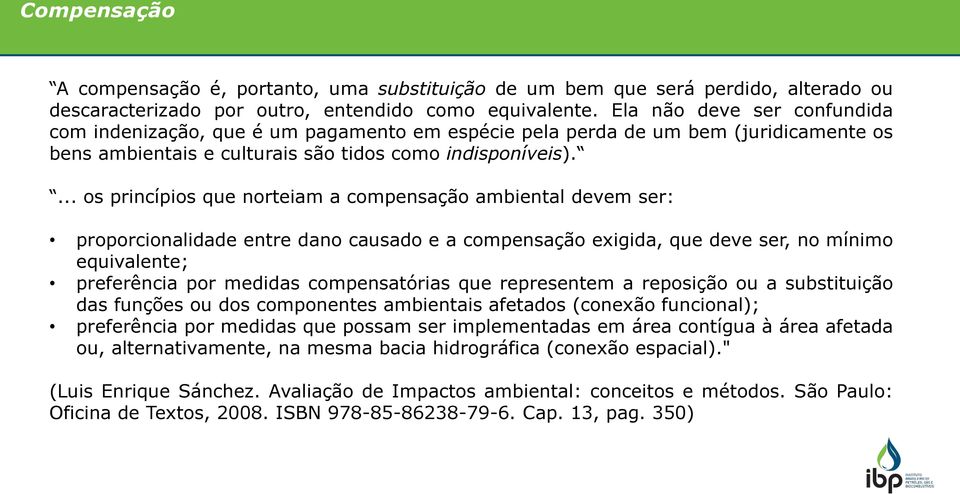 ... os princípios que norteiam a compensação ambiental devem ser: proporcionalidade entre dano causado e a compensação exigida, que deve ser, no mínimo equivalente; preferência por medidas