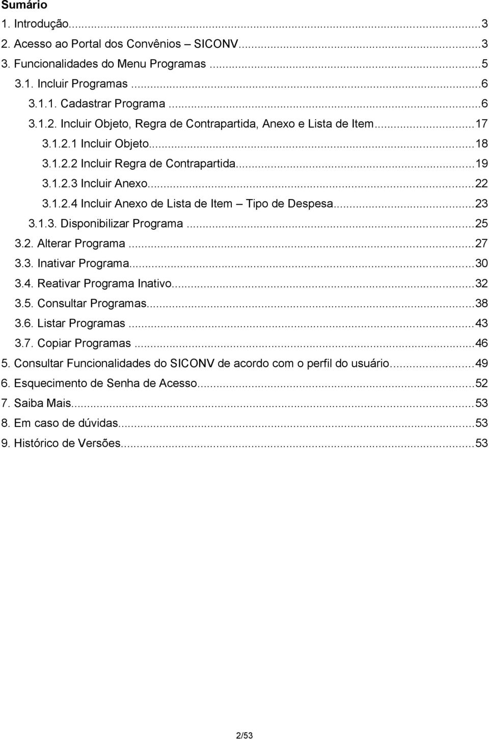 2. Alterar Programa...27 3.3. Inativar Programa...30 3.4. Reativar Programa Inativo...32 3.5. Consultar Programas...38 3.6. Listar Programas...43 3.7. Copiar Programas...46 5.