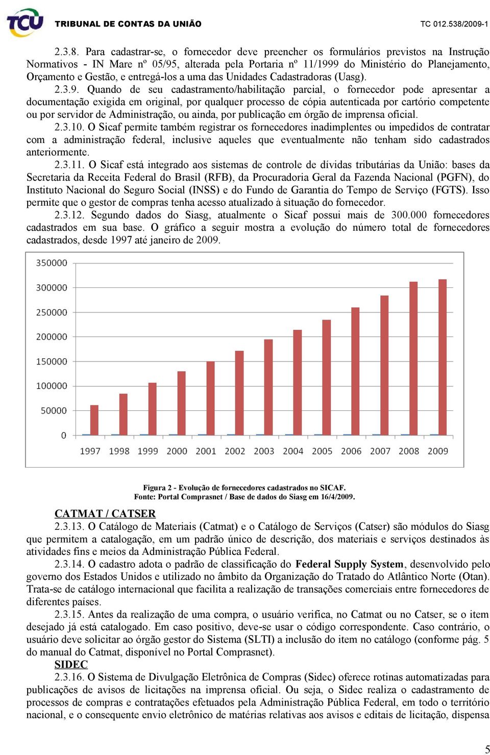 Gestão, e entregá-los a uma das Unidades Cadastradoras (Uasg). 2.3.9.