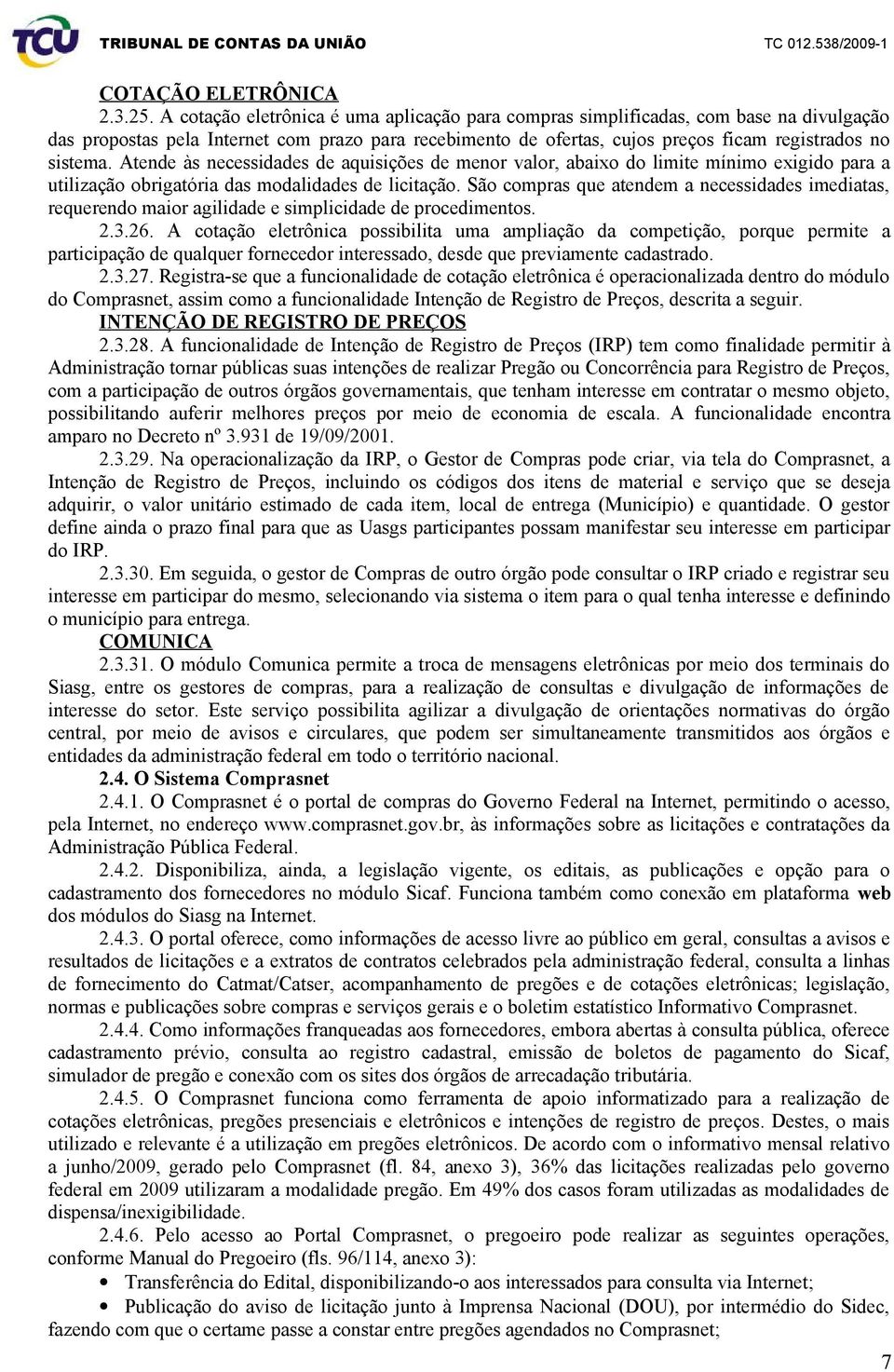 Atende às necessidades de aquisições de menor valor, abaixo do limite mínimo exigido para a utilização obrigatória das modalidades de licitação.