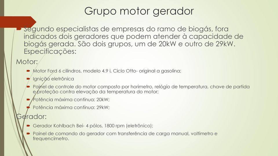 9 i, Ciclo Otto- original a gasolina; Ignição eletrônica Painel de controle do motor composto por horimetro, relógio de temperatura, chave de partida e proteção contra