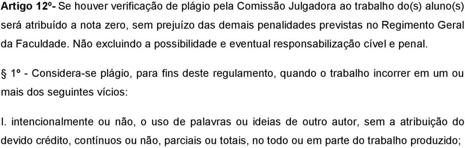 1º - Considera-se plágio, para fins deste regulamento, quando o trabalho incorrer em um ou mais dos seguintes vícios: I.