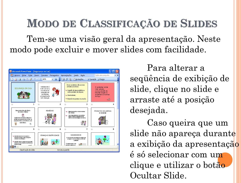 Para alterar a seqüência de exibição de slide, clique no slide e arraste até a posição