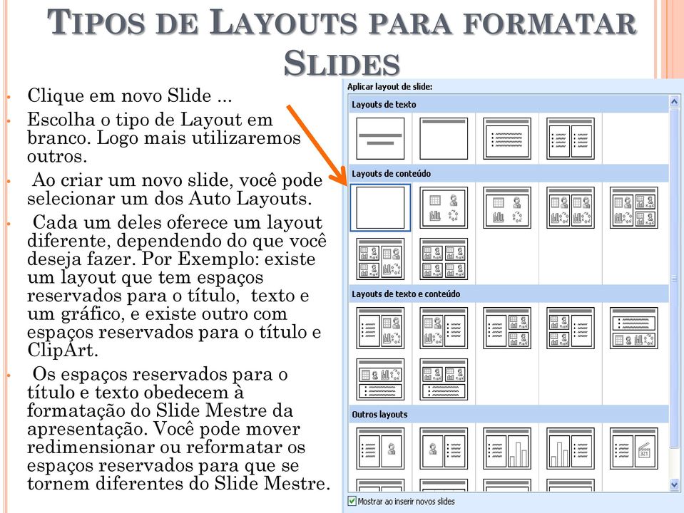Por Exemplo: existe um layout que tem espaços reservados para o título, texto e um gráfico, e existe outro com espaços reservados para o título e ClipArt.