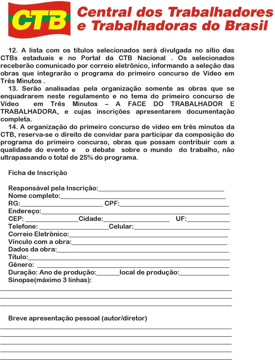 Serão analisadas pela organização somente as obras que se enquadrarem neste regulamento e no tema do primeiro concurso de Vídeo em Três Minutos A FACE DO TRABALHADOR E TRABALHADORA, e cujas