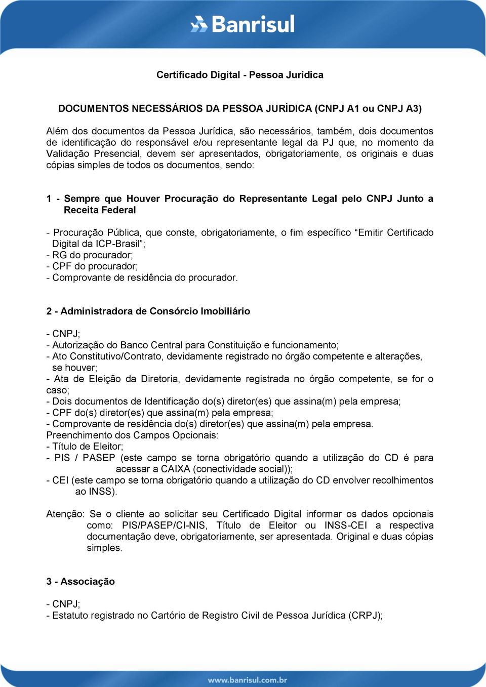 Sempre que Houver Procuração do Representante Legal pelo CNPJ Junto a Receita Federal - Procuração Pública, que conste, obrigatoriamente, o fim específico Emitir Certificado Digital da ICP-Brasil ; -