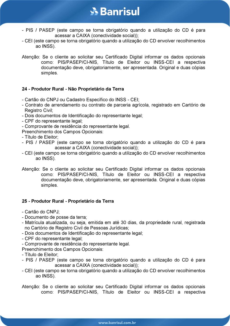 Produtor Rural - Proprietário da Terra - Cartão do CNPJ; - Documento de posse da terra; - Matrícula