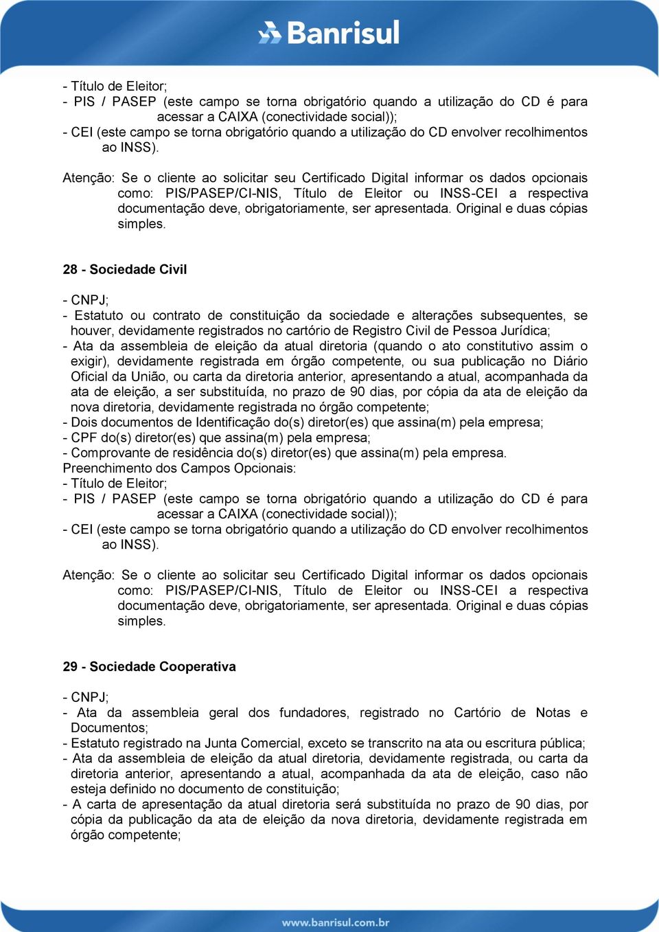 anterior, apresentando a atual, acompanhada da ata de eleição, a ser substituída, no prazo de 90 dias, por cópia da ata de eleição da nova diretoria, devidamente registrada no órgão competente; 29 -