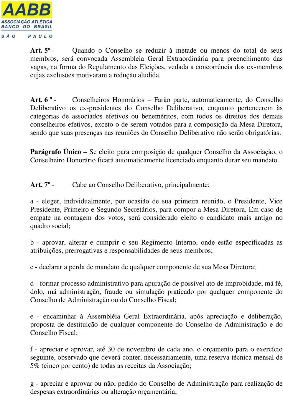 6 º - Conselheiros Honorários Farão parte, automaticamente, do Conselho Deliberativo os ex-presidentes do Conselho Deliberativo, enquanto pertencerem às categorias de associados efetivos ou