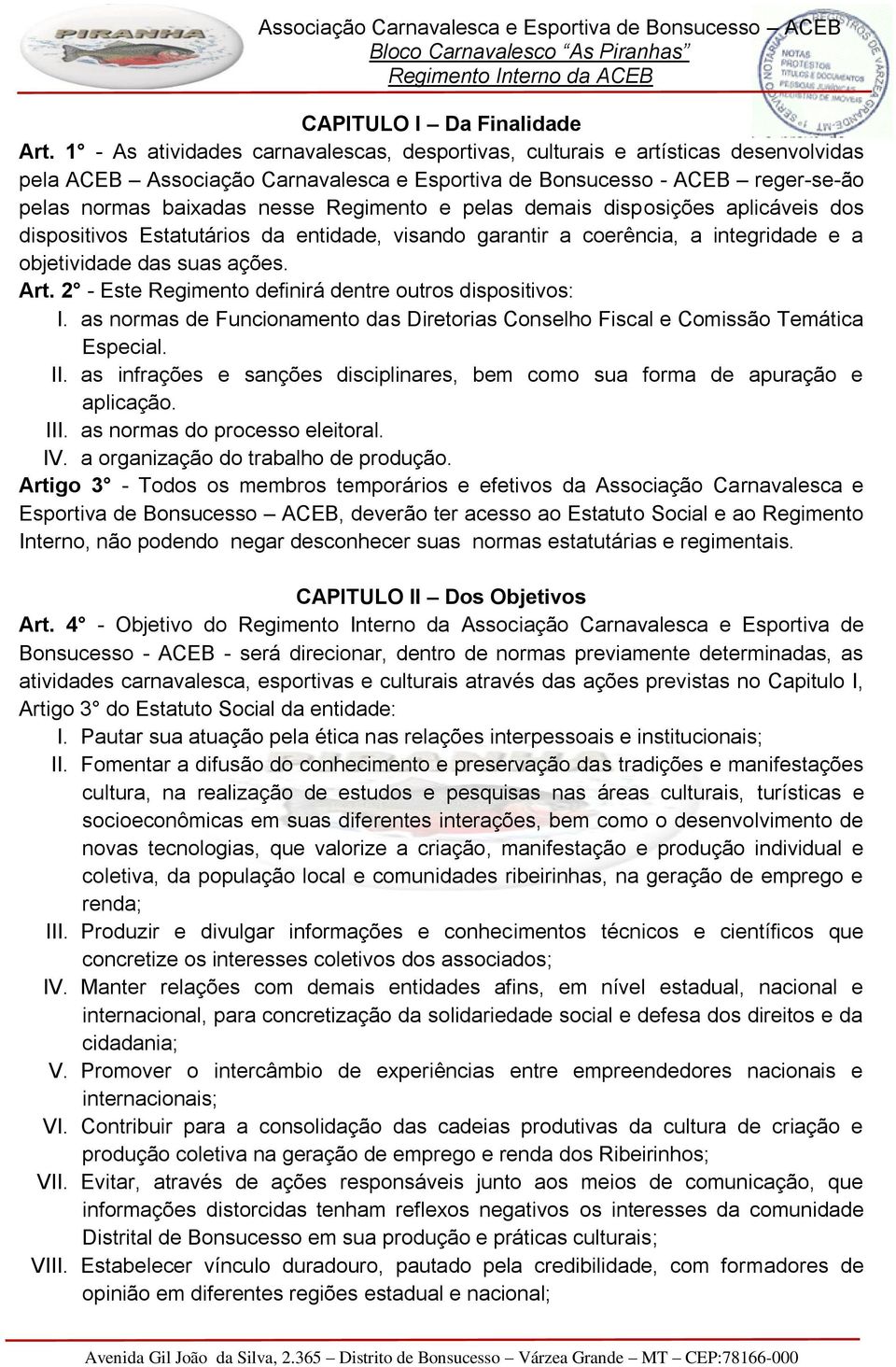 e pelas demais disposições aplicáveis dos dispositivos Estatutários da entidade, visando garantir a coerência, a integridade e a objetividade das suas ações. Art.