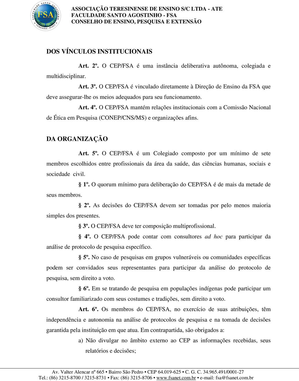 O CEP/FSA mantém relações institucionais com a Comissão Nacional de Ética em Pesquisa (CONEP/CNS/MS) e organizações afins. DA ORGANIZAÇÃO Art. 5º.