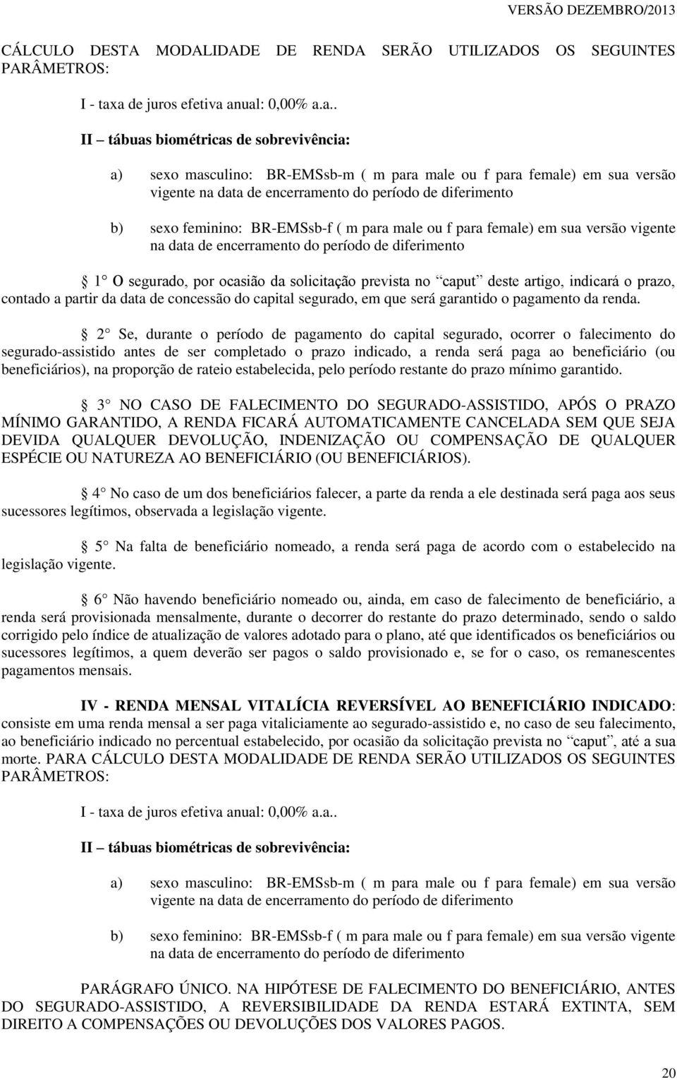 diferimento b) sexo feminino: BR-EMSsb-f ( m para male ou f para female) em sua versão vigente na data de encerramento do período de diferimento 1 O segurado, por ocasião da solicitação prevista no