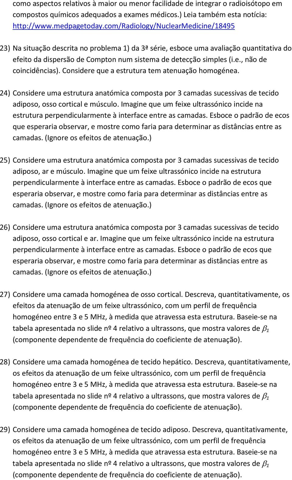 Considere que a estrutura tem atenuação homogénea. 24) Considere uma estrutura anatómica composta por 3 camadas sucessivas de tecido adiposo, osso cortical e músculo.