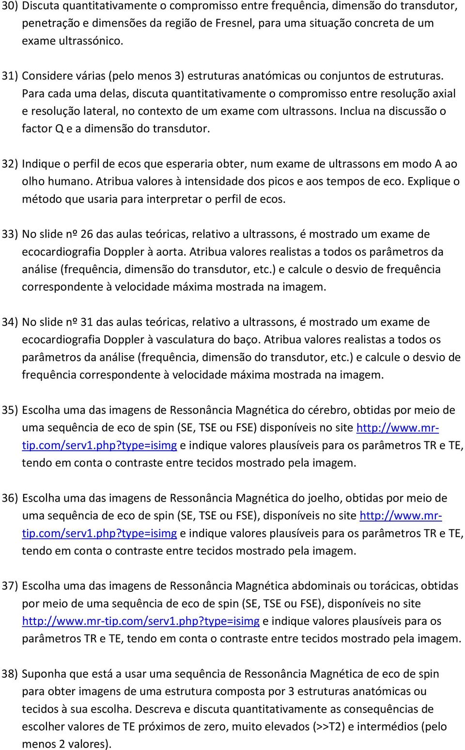 Para cada uma delas, discuta quantitativamente o compromisso entre resolução axial e resolução lateral, no contexto de um exame com ultrassons.