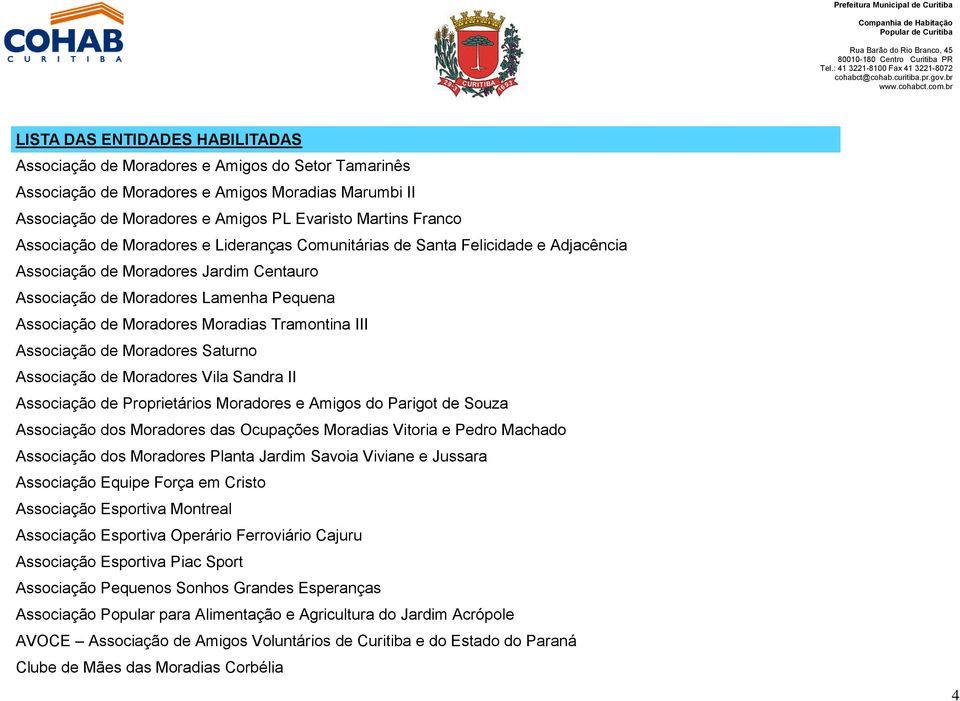 Moradores Saturno Associação de Moradores Vila Sandra II Associação de Proprietários Moradores e Amigos do Parigot de Souza Associação dos Moradores das Ocupações Moradias Vitoria e Pedro Machado