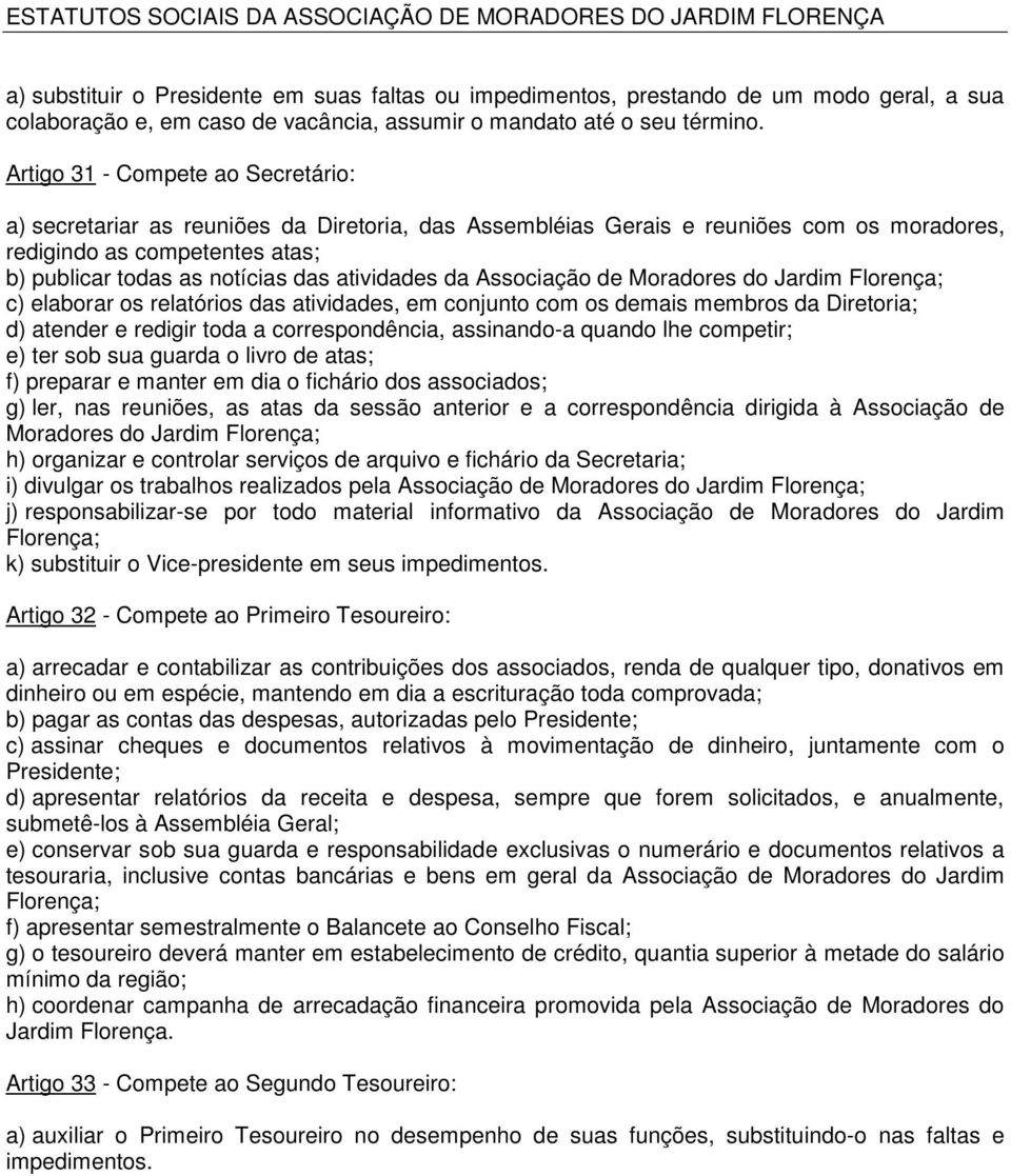 atividades da Associação de Moradores do Jardim Florença; c) elaborar os relatórios das atividades, em conjunto com os demais membros da Diretoria; d) atender e redigir toda a correspondência,