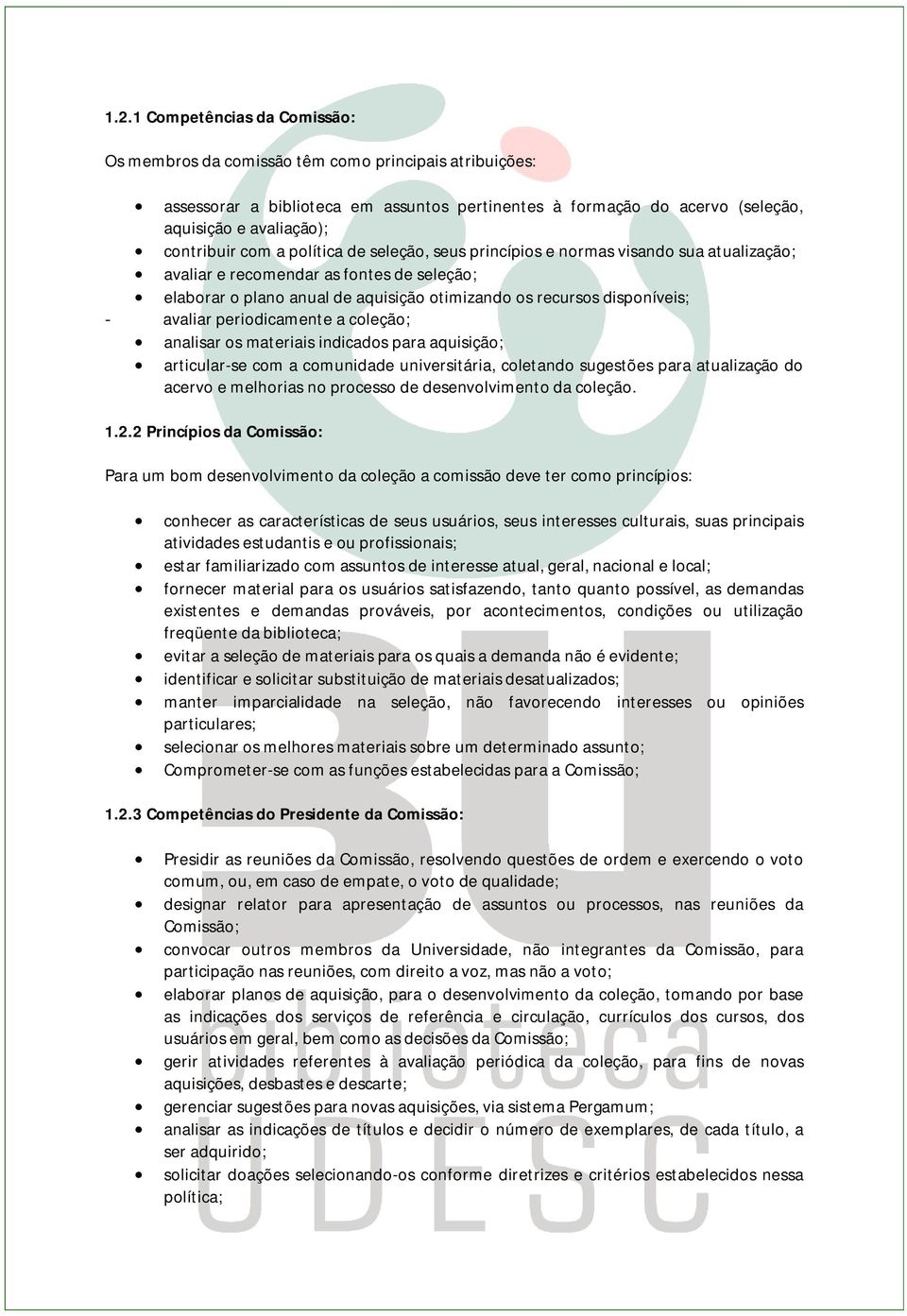 disponíveis; - avaliar periodicamente a coleção; analisar os materiais indicados para aquisição; articular-se com a comunidade universitária, coletando sugestões para atualização do acervo e