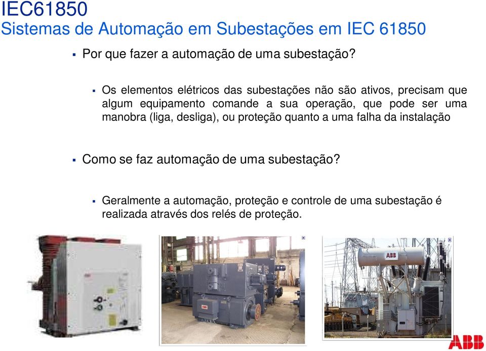 que pode ser uma manobra (liga, desliga), ou proteção quanto a uma falha da instalação Como se faz automação de