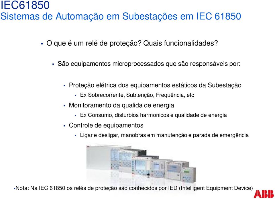 Subtenção, Frequência, etc Monitoramento da qualida de energia Ex Consumo, disturbios harmonicos e qualidade de energia Controle de