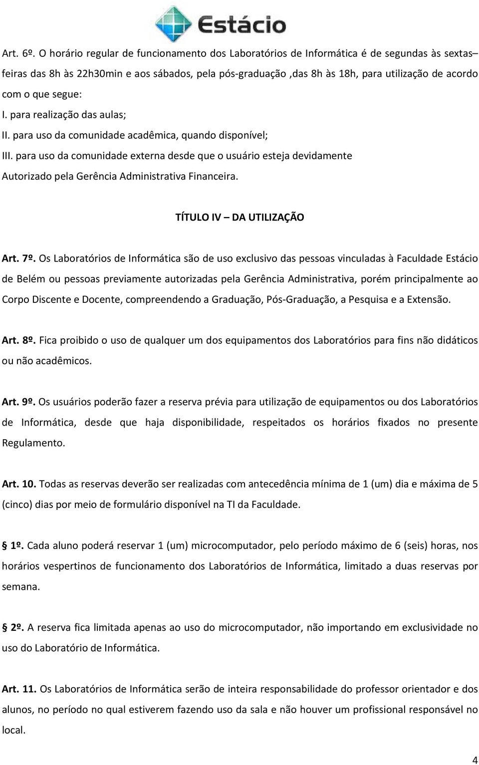 que segue: I. para realização das aulas; II. para uso da comunidade acadêmica, quando disponível; III.