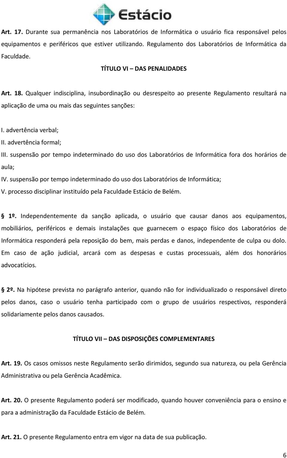 Qualquer indisciplina, insubordinação ou desrespeito ao presente Regulamento resultará na aplicação de uma ou mais das seguintes sanções: I. advertência verbal; II. advertência formal; III.