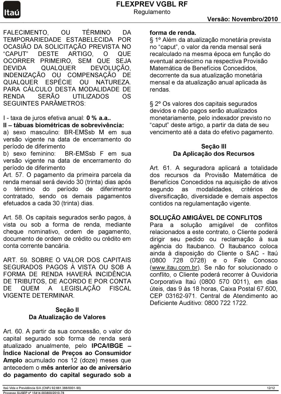 a de juros efetiva anual: 0 % a.a.. II tábuas biométricas de sobrevivência: a) sexo masculino: BR-EMSsb M em sua versão vigente na data de encerramento do período de diferimento b) sexo feminino: